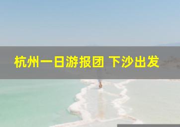 杭州一日游报团 下沙出发